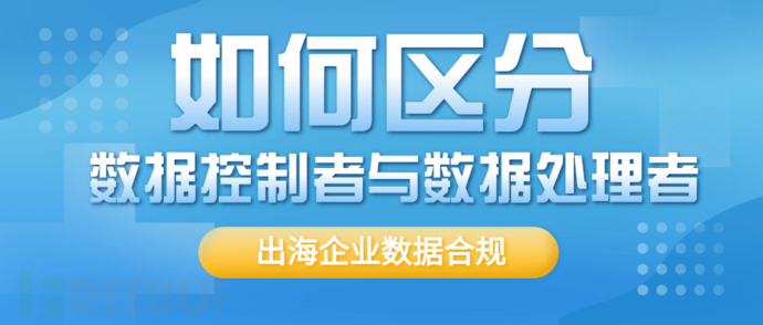 企业出海合规：如何区分数据控制者与数据处理者插图