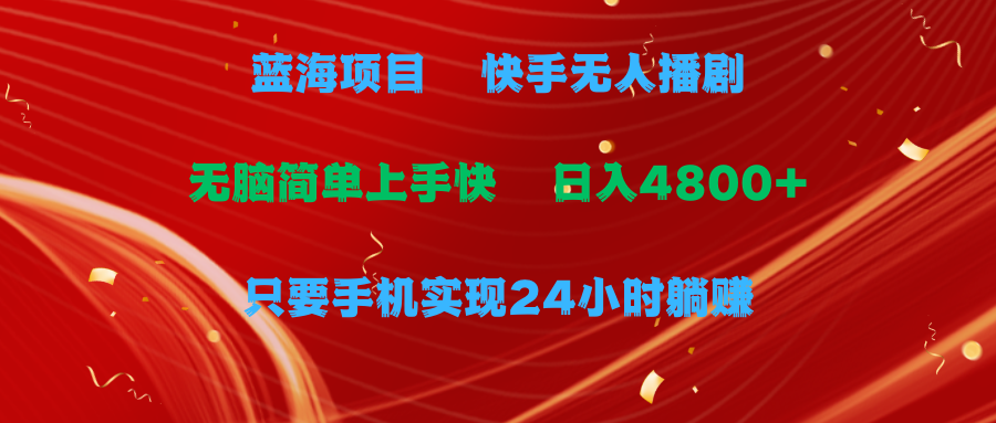 蓝海项目，快手无人播剧，一天收益4800+，手机也能实现24小时躺赚插图