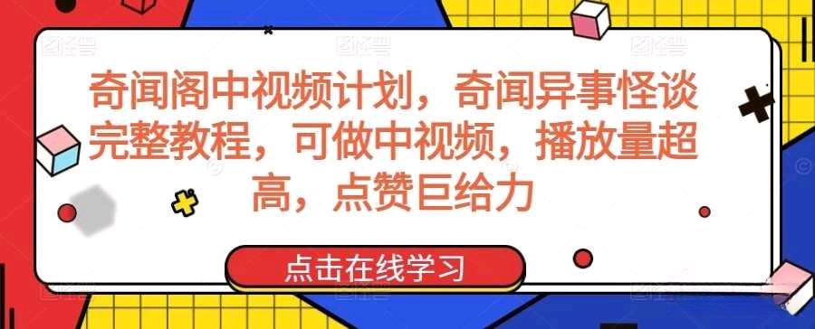 奇闻阁中视频计划，奇闻异事怪谈完整教程，可做中视频，播放量超高，点赞巨给力插图