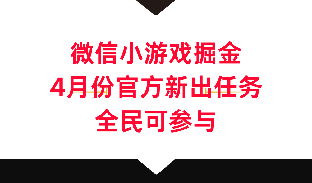 微信小游戏掘金，4月份官方新出任务，全民可参与插图