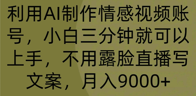 利用AI制作情感视频账号，小白三分钟就可以上手，不用露脸直播写文案，月入9000+插图